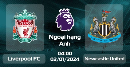 Soi kèo Liverpool FC Vs Newcastle United 02/01/2024 siêu chuẩn