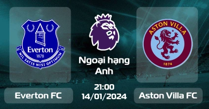 Soi kèo Everton FC Vs Aston Villa FC 14/01/2024 NHA vòng 21